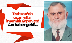 Trabzon’da uzun yıllar imamlık yapmıştı! Acı haber geldi…