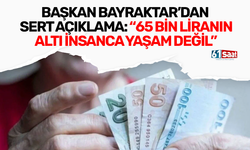 Başkan Bayraktar’dan sert açıklama: “65 bin liranın altı insanca yaşam değil”