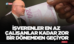 İşverenler en az çalışanlar kadar zor bir dönemden geçiyor