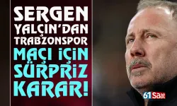 Sergen Yalçın'dan sürpriz Trabzonspor kararı!