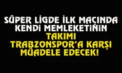 Süper Ligde ilk maçında kendi memleketinin takımı Trabzonspor'a karşı mücadele edecek!