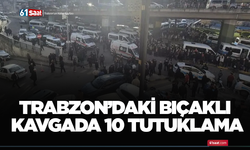 Trabzon’daki bıçaklı kavgada 10 tutuklama