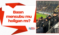 Basın mensubu mu holigan mı?