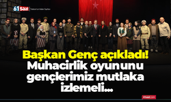 Başkan Genç açıkladı! Muhacirlik oyununu gençlerimiz mutlaka izlemeli