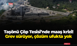 Taşönü Çöp Tesisinde maaş krizi! Grev sürüyor çözüm ufukta yok