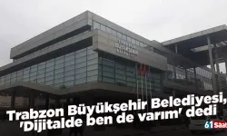 Trabzon Büyükşehir Belediyesi, 'Dijitalde ben de varım' dedi