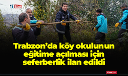 Trabzon’da köy okulunun eğitime açılması için seferberlik ilan edildi