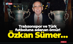 Trabzonspor ve Türk futboluna adanan ömür! Özkan Sümer…