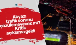Akyazı trafik sorunu çözülemeyecek mi? Kritik açıklama geldi