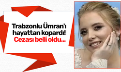 Ümran'ı hayattan kopardı! Cezası belli oldu...