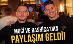 Muçi ve Rashica'dan paylaşım geldi!