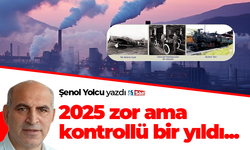Şenol Yolcu yazdı! 2025 zor ama kontrollü bir yıldı...