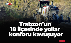 Trabzon’un 18 ilçesinde yollar konforu kavuşuyor