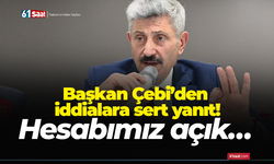 Başkan Çebi’den iddialara sert yanıt! Hesabımız açık…