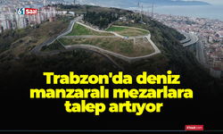 Trabzon'da deniz manzaralı mezarlara talep artıyor