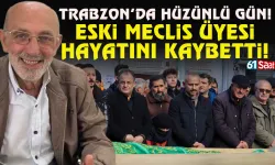 Trabzon hüzünlü gün: Eski meclis üyesi hayatını kaybetti!