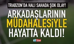 Trabzon'da halı sahada, arkadaşlarının müdahalesiyle hayatta kaldı!
