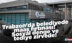 Trabzon'da belediyede maaş fırtınası! Sosyal denge ve tediye zirvede!