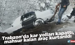 Trabzon'da kar yolları kapattı, mahsur kalan araç kurtarıldı