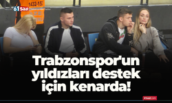 Trabzonspor'un yıldızları destek için kenarda!