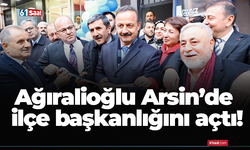 Ağıralioğlu Arsin’de ilçe başkanlığını açtı
