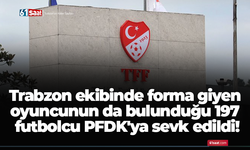 Trabzon ekibinde forma giyen oyuncunun da bulunduğu 197 futbolcu PFDK'ya sevk edildi!