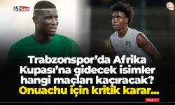 Trabzonspor’da Afrika Kupası’na gidecek isimler hangi maçları kaçıracak? Onuachu için kritik karar...