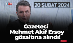 Gazeteci Mehmet Akif Ersoy gözaltına alındı!