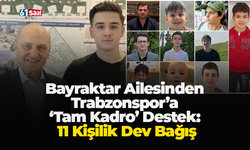 Bayraktar Ailesinden Trabzonspor’a
‘Tam Kadro’ Destek: 11 Kişilik Dev Bağış