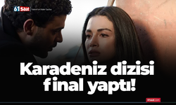 Karadeniz dizisi final yaptı!