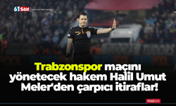 Trabzonspor maçını yönetecek hakem Halil Umut Meler'den çarpıcı itiraflar!
