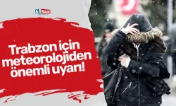 Trabzon için meteorolojiden önemli uyarı!