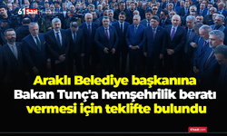 Araklı Belediye başkanına Bakan Tunç'a hemşehrilik beratı vermesi için teklifte bulundu