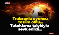 Trabzonlu oyuncu teslim oldu! Tutuklama talebiyle sevk edildi...