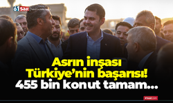 Asrın inşası Türkiye’nin başarısı! 455 bin konut tamam…