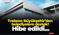 Trabzon Büyükşehir’den belediyelere destek! Hibe edildi...