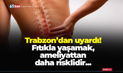 Trabzon’dan uyardı! Fıtıkla yaşamak, ameliyattan daha risklidir...