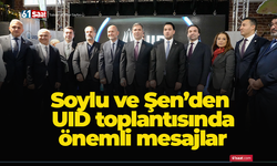 Soylu ve Şen’den UID toplantısında önemli mesajlar