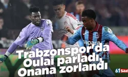 Trabzonspor'da Oulai parladı, Onana zorlandı