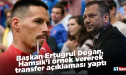 Başkan Ertuğrul Doğan, Hamsik'i örnek vererek transfer açıklaması yaptı