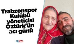 Trabzonspor Kulübü yöneticisi Öztürk'ün acı günü