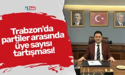 Trabzon'da partiler arasında üye sayısı tartışması!