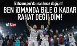 Trabzonspor'da inanılmaz değişim! 'Ben idmanda bile o kadar rahat değildim'