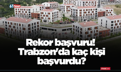 Rekor başvuru! Trabzon'da kaç kişi başvurdu?