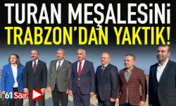 'Turan meşalesini Trabzon'dan yaktık'