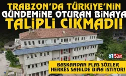Trabzon'da, Türkiye'nin gündemine oturan binaya talipli çıkmadı...