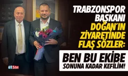 Trabzonspor Başkanını Ertuğrul Doğan'ın ziyaretinde flaş sözler: Ben bu ekibe kefilim...