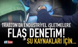 Trabzon'da endüstriyel işletmelere flaş denetim! Su kaynakları için...