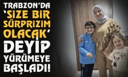 Trabzon'da 'Size bir sürprizim olacak' deyip yürümeye başladı...