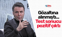 Gözaltına alınmıştı... Test sonucu pozitif çıktı